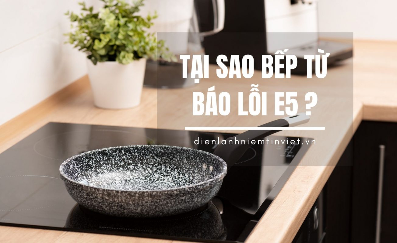 bep tu bao loi e5 » Điện Lạnh Niềm Tin Việt 2025 bếp từ báo lỗi e5 - bep tu bao loi e5