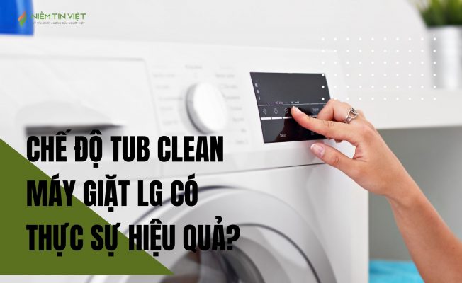 che do tub clean may giat lg khong thuc su dang tin » Điện Lạnh Niềm Tin Việt 2025 che do tub clean may giat lg khong thuc su dang tin