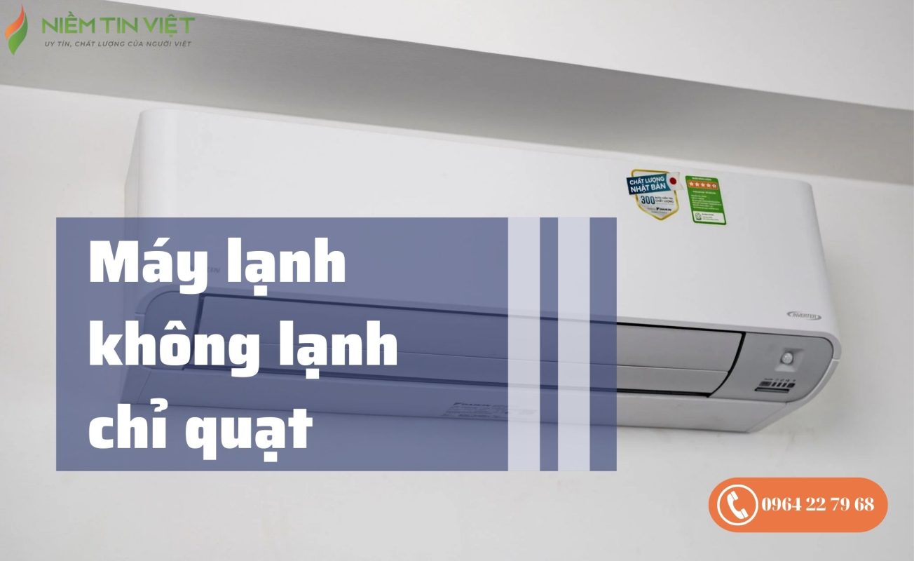 may lanh khong lanh chi quat 1 » Điện Lạnh Niềm Tin Việt 2025 máy lạnh không lạnh chỉ quạt