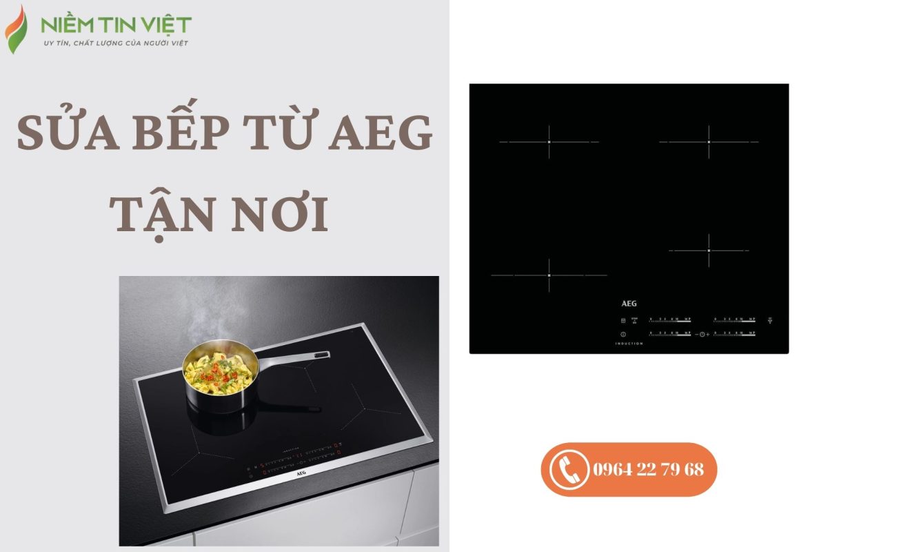 sua bep tu aeg 1 » Điện Lạnh Niềm Tin Việt 2025 Nhận sửa chữa bếp từ AEG uy tín tại HCM