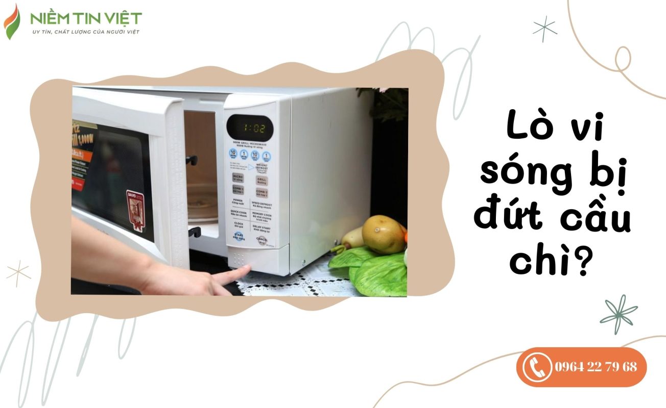 lo vi song bi dut cau chi 1 » Điện Lạnh Niềm Tin Việt 2025 lò vi sóng bị đứt cầu chì