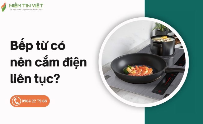 Bếp từ có nên cắm điện liên tục?