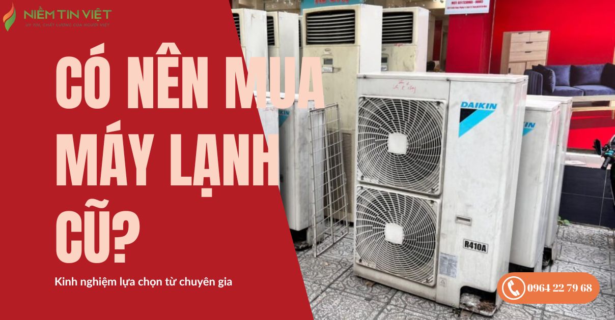 co nen mua may lanh cu khong 1 » Điện Lạnh Niềm Tin Việt 2025 mua máy lạnh cũ