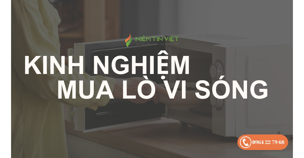 kinh nghiem mua lo vi song 1 Niem Tin Viet » Điện Lạnh Niềm Tin Việt 2025 Kinh nghiệm mua lò vi sóng